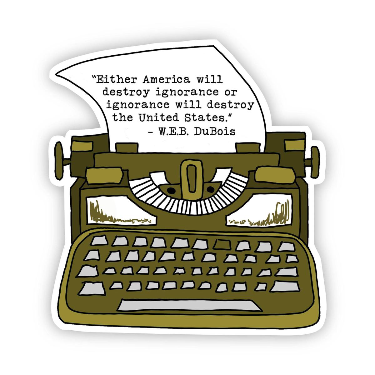 "Either America Will Destroy Ignorance or Ignorance Will Destroy the United States" W.E.B. DuBois Sticker