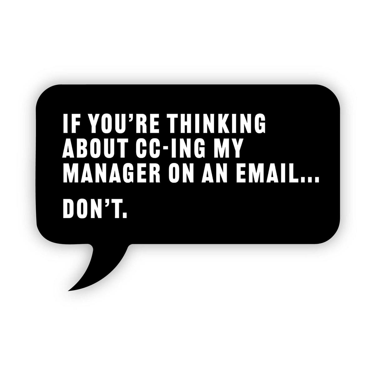 "If you're thinking about CC-ing my manager on an email? Don't" Sticker