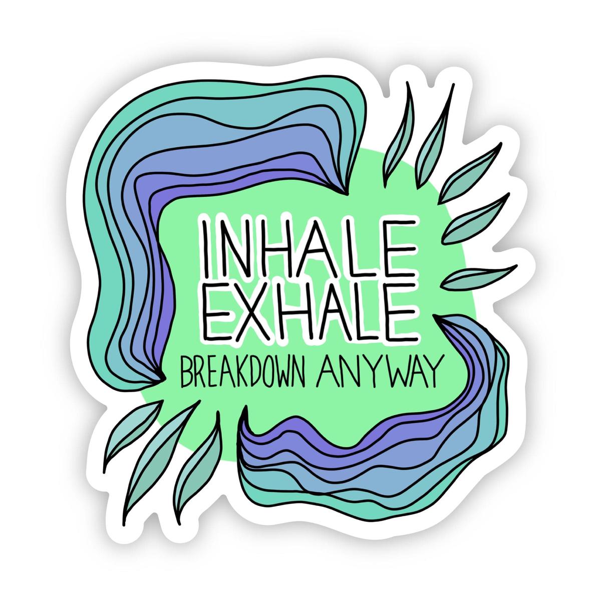 "Inhale. Exhale. Breakdown Anyway" Sarcastic Sticker