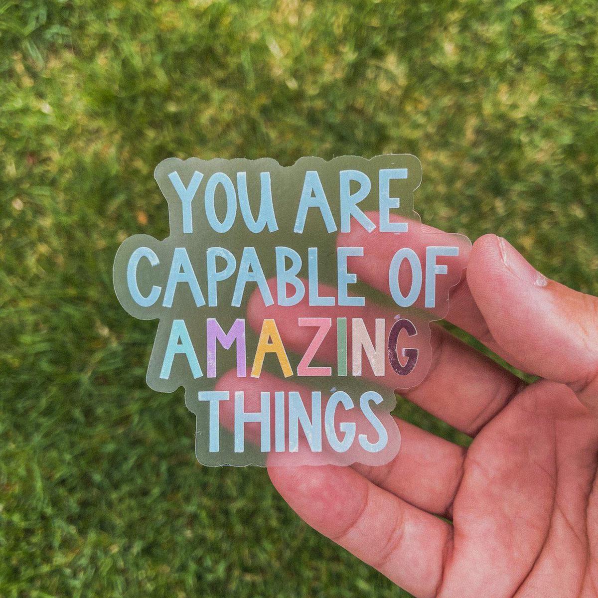 You Are Capable of Amazing Things - Clear Sticker
