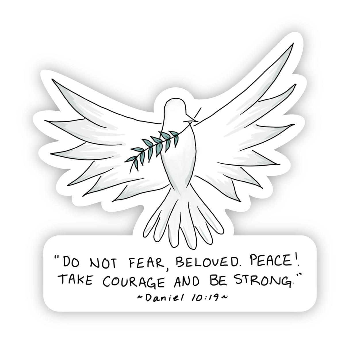 "Do not fear, beloved. Peace! Take courage and be strong." Daniel 10:19 Dove