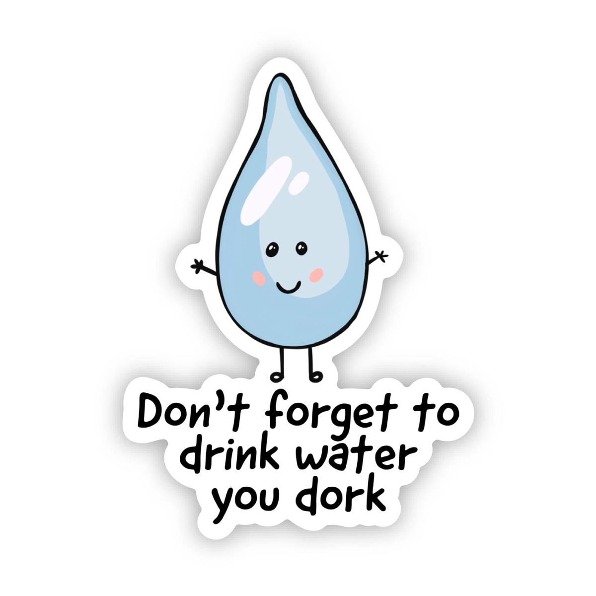 "Don't forget to drink water you dork" Hydrate Sticker